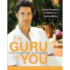 The Guru in You : A Personalized Program for Rejuvenating Your Body and Soul (Paperback) by Yogi Cameron Alborzian